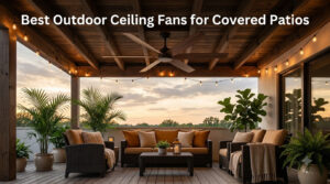 Best Outdoor Ceiling Fans for Covered Patios
