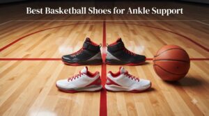 Best Basketball Shoes for Ankle Support