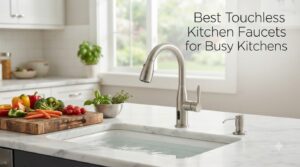 Best Touchless Kitchen Faucets for Busy Kitchens