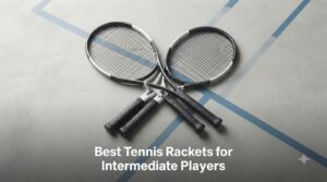 Best Tennis Rackets for Intermediate Players