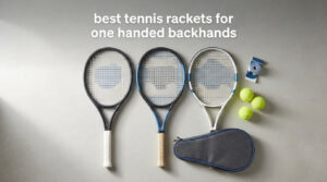 best tennis rackets for one handed backhands