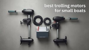 best trolling motors for small boats