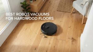 Best Robot Vacuums for Hardwood Floors