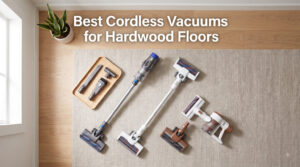Best Cordless Vacuums for Hardwood Floors